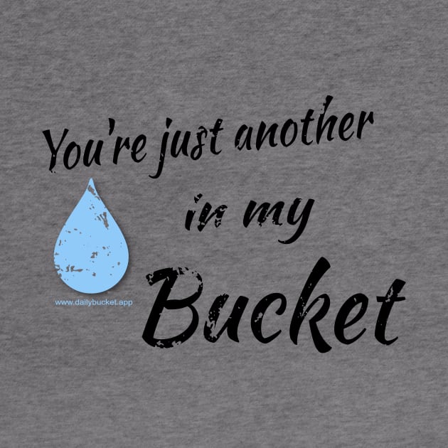 You're just another drop in my Bucket by DailyBucket